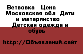 Ветвовка › Цена ­ 600 - Московская обл. Дети и материнство » Детская одежда и обувь   